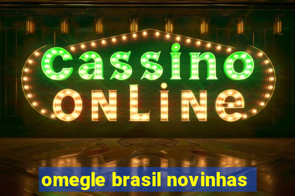 omegle brasil novinhas